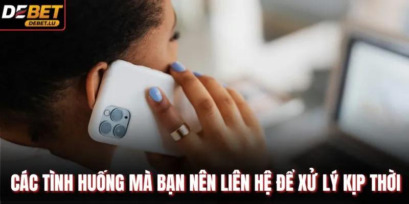 Các tình huống mà bạn nên liên hệ để xử lý kịp thời