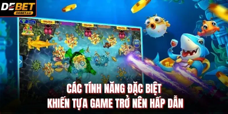 Các tính năng đặc biệt khiến tựa game trở nên hấp dẫn