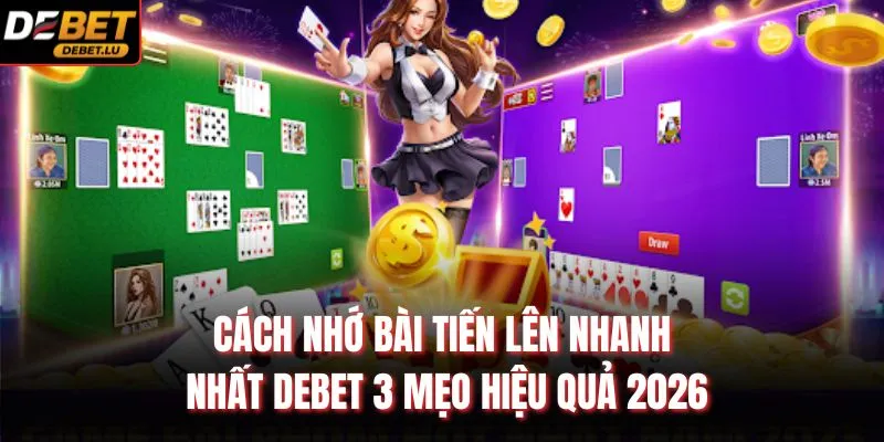 Cách Nhớ Bài Tiến Lên Nhanh Nhất