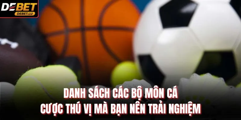 Danh sách các bộ môn cá cược thú vị mà bạn nên trải nghiệm
