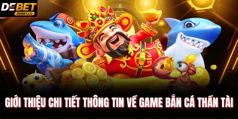 Giới thiệu chi tiết thông tin về game bắn cá Thần Tài