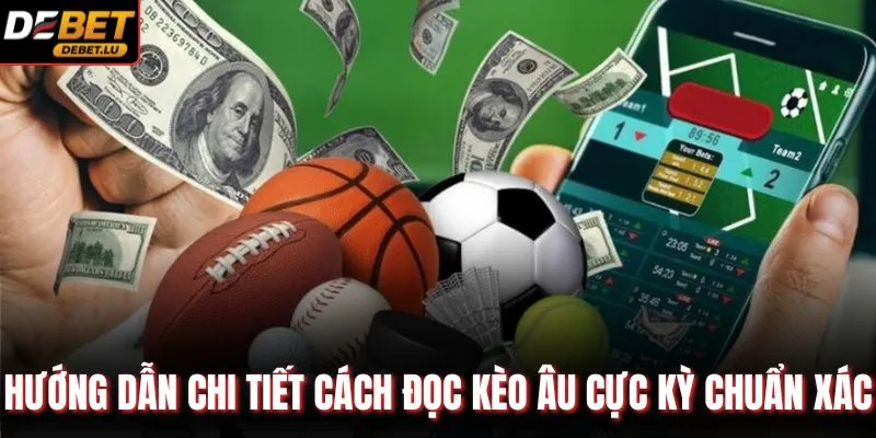 Hướng dẫn chi tiết cách đọc kèo Âu cực kỳ chuẩn xác