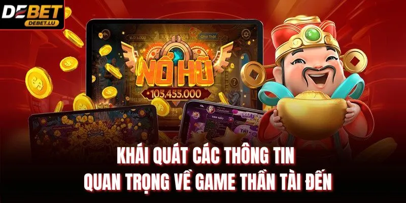 Khái quát các thông tin quan trọng về game thần tài đến