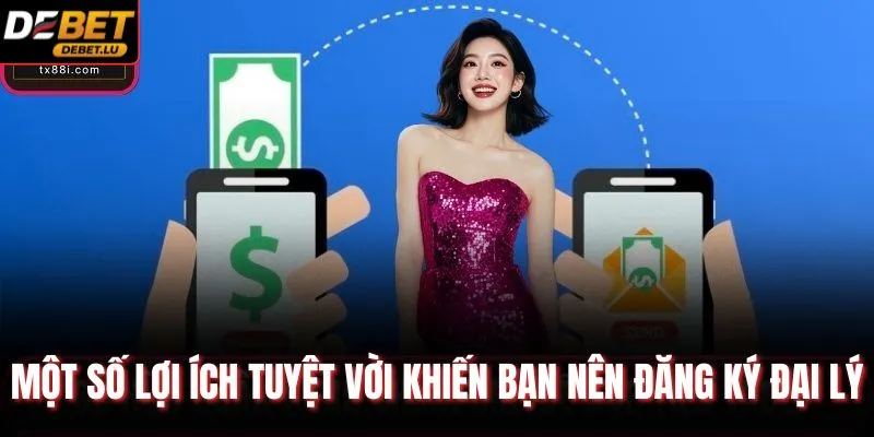 Một số lợi ích tuyệt vời khiến bạn nên đăng ký đại lý