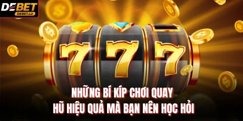 Những bí kíp chơi quay hũ hiệu quả mà bạn nên học hỏi