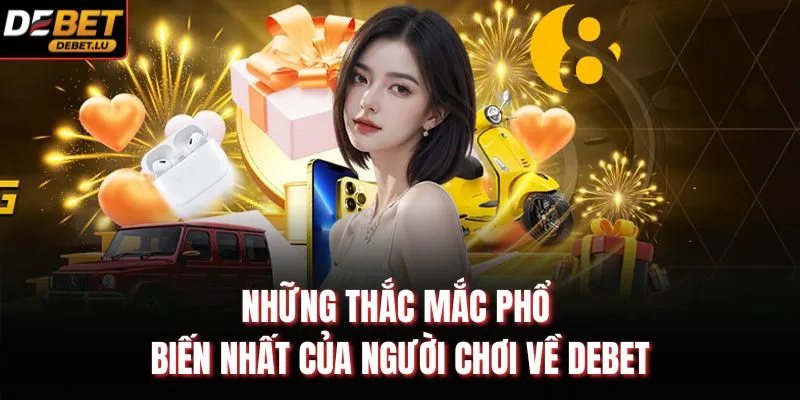 Những thắc mắc phổ biến nhất của người chơi về Debet
