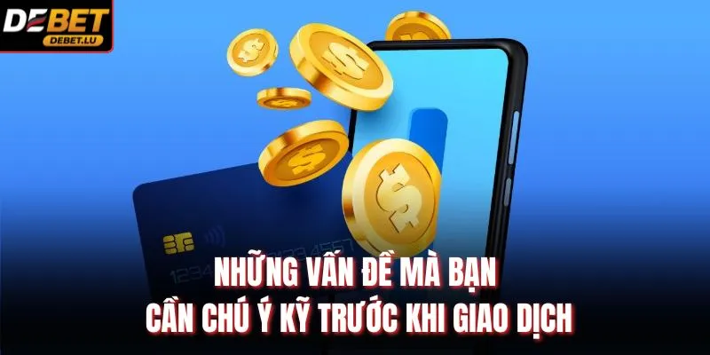 Những vấn đề mà bạn cần chú ý kỹ trước khi giao dịch